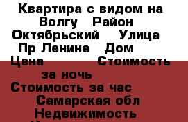 Квартира с видом на Волгу › Район ­ Октябрьский  › Улица ­ Пр.Ленина › Дом ­ 1 › Цена ­ 2 700 › Стоимость за ночь ­ 2 300 › Стоимость за час ­ 300 - Самарская обл. Недвижимость » Квартиры аренда посуточно   . Самарская обл.